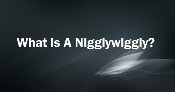 what is a nigglywiggly